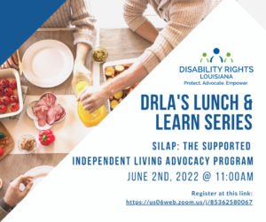 Graphic over a photo of two people's hands over a lunch table with red peppers and orange juice. Text reads: DRLA Lunch & Learn series. SILAP: The Supported Independent Living Advocacy program. June 2nd, 2022 @ 11:00am. Register at this link: https://us06web.zoom.us/j/85362580067