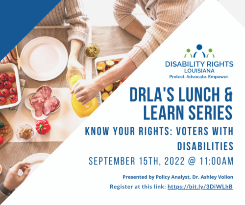 Picture cropped to show three sets of hands over a lunch table, with lunch items spread across the table including ham, bell peppers, almonds, and glasses of juice. To the right contains text that reads "DRLA's Lunch & Learn Series Know Your Rights - Voters With Disabilities. - September 15th at 11:00AM.   Presented by Policy Analyst, Dr. Ashley Volion. Link to join: https://bit.ly/3DiWLhB