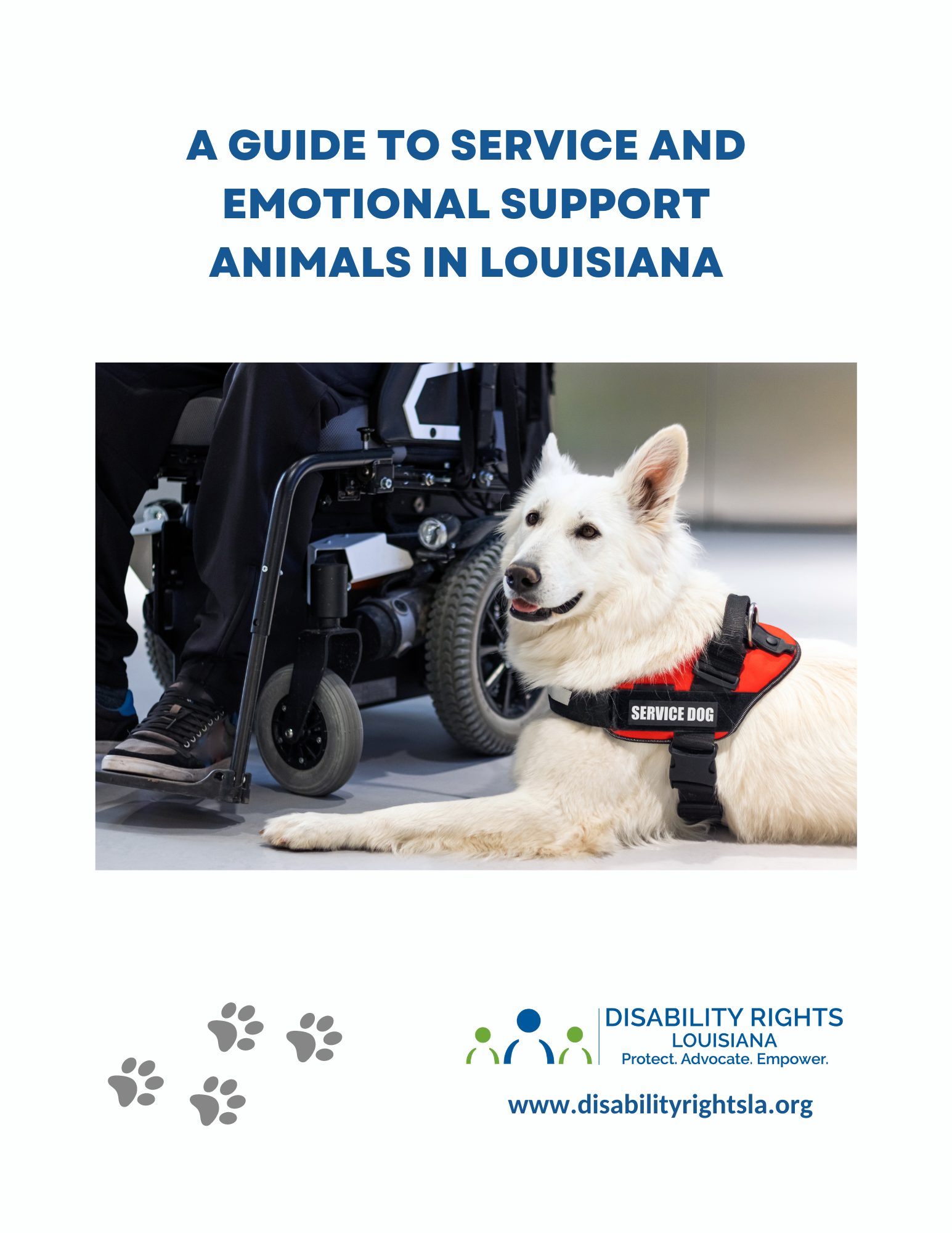 Text reads "A Guide to Service and Emotional Support Animals in Louisiana" Photo shows a white husky dog wearing. a service vest sitting by a person using a wheelchair. At bottom are paw prints and the logo for Disability Rights Louisiana, a blue figure offset by two green figures on each side next to the text "Protect, Advocate, Empower. www.disabilityrightsla.org
