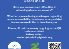 Text over blue background reads: "Calling All Wheelchair users in LA! Have you encountered Difficulties in obtaining wheelchair repairs? Whether you are facing challenges regarding repair accessibility, timelines, or any related issues, we would like to hear from you. Please fill out the survey by going to the QR code or contact Ashley Volion: avolion@disabilityrightsla.org." At the bottom of the graphic are the logos for Disability Rights Louisiana, and an icon in green indicating a wheelchair user angling forward in their movement. At bottom right is a QR code that leads to the link: https://forms.gle/QmpFBpoi28QHZJvv9