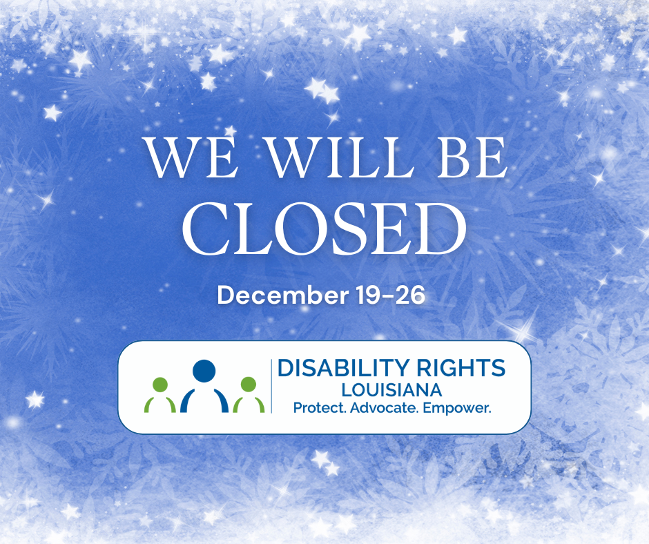 Image showing a snowy background against a blue sky. Text reads "We Will Be Closed December 19-26." Underneath is the logo for Disability Rights Louisiana featuring a blue figure at center offset by a green figure on each side.